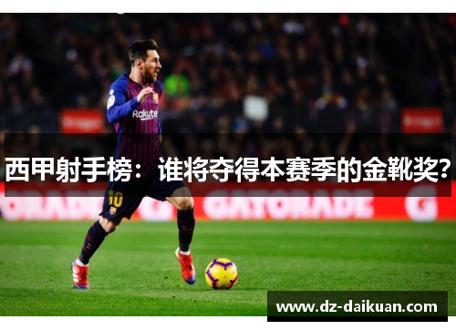 西甲射手榜:谁将夺得本赛季的金靴奖?